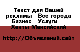  Текст для Вашей рекламы - Все города Бизнес » Услуги   . Ханты-Мансийский